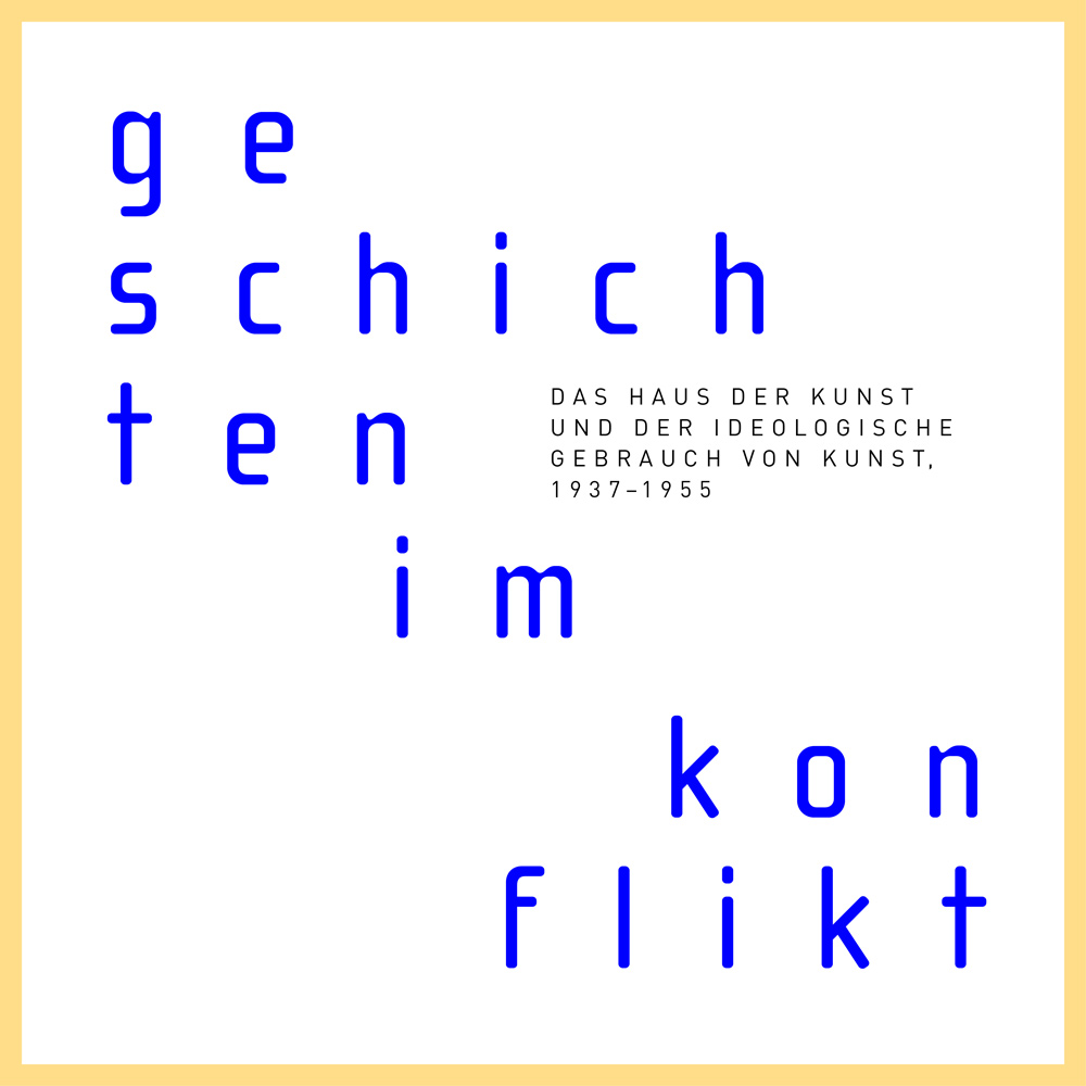 Geschichten im Konflikt Das Haus der Kunst und der ideologische Gebrauch von Kunst, 1937–1955