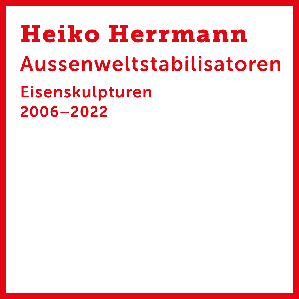 Heiko Herrmann Aussenweltstabilisatoren Eisenskulpturen 2006–2022 Vorschaubild